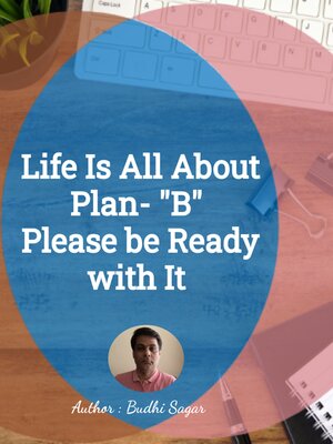 cover image of Life Is All About Plan- "B"  Please be Ready with It